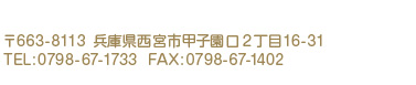 〒663-8113　兵庫県西宮市甲子園口2丁目16-31  TEL:0798-67-1733 FAX:0798-67-1402